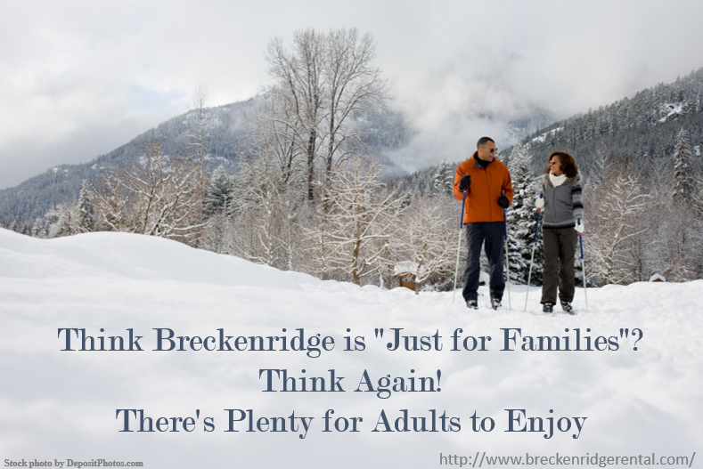 Think Breckenridge is "Just for Families"? Thank Again! There's Plenty for Adults to Enjoy!