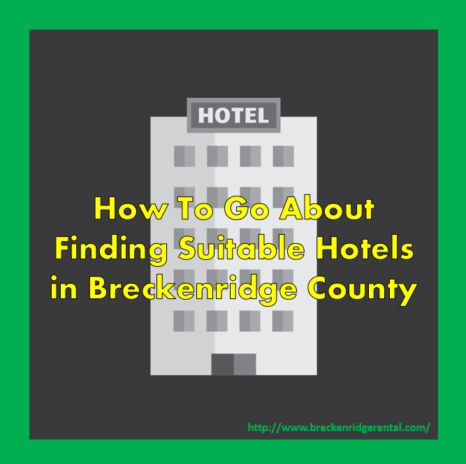 Finding Suitable Hotels in Breckenridge County